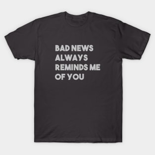 Bad News Always Reminds Me Of You, silver T-Shirt